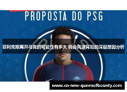 菲利克斯离开马竞的可能性有多大 转会风波背后的深层原因分析