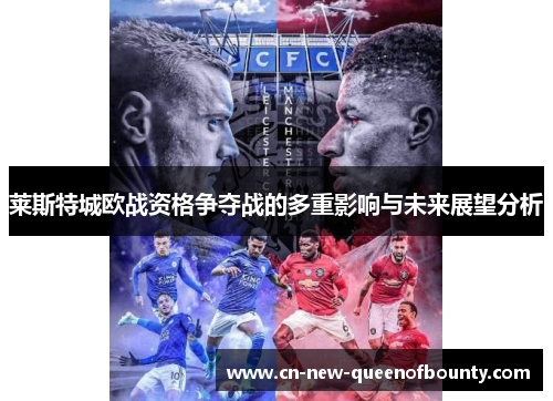 莱斯特城欧战资格争夺战的多重影响与未来展望分析