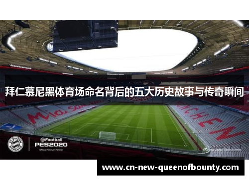 拜仁慕尼黑体育场命名背后的五大历史故事与传奇瞬间