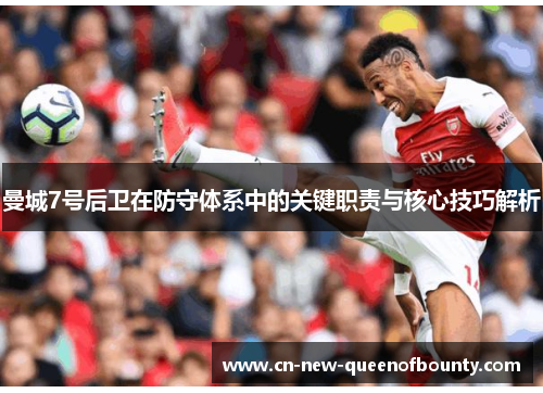 曼城7号后卫在防守体系中的关键职责与核心技巧解析