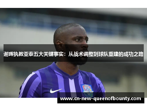 谢晖执教亚泰五大关键事实：从战术调整到球队重建的成功之路