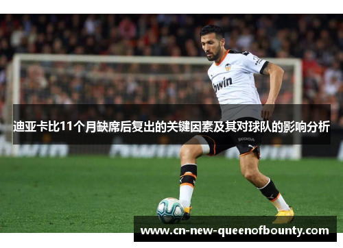 迪亚卡比11个月缺席后复出的关键因素及其对球队的影响分析