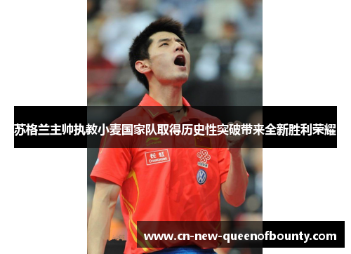 苏格兰主帅执教小麦国家队取得历史性突破带来全新胜利荣耀