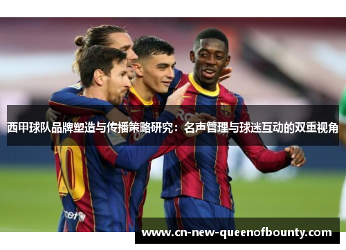 西甲球队品牌塑造与传播策略研究：名声管理与球迷互动的双重视角