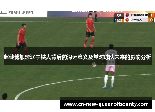 赵健博加盟辽宁铁人背后的深远意义及其对球队未来的影响分析