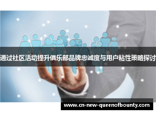 通过社区活动提升俱乐部品牌忠诚度与用户粘性策略探讨