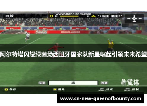 阿尔特塔闪耀绿茵场西班牙国家队新星崛起引领未来希望