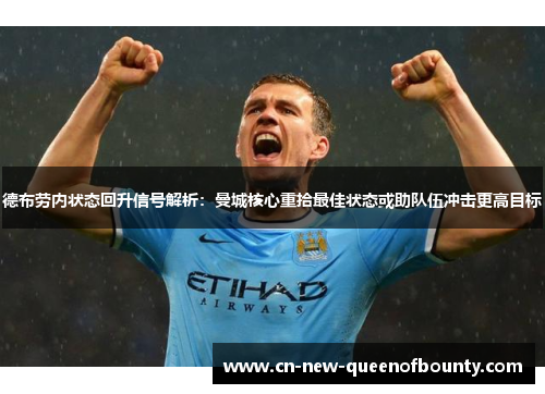 德布劳内状态回升信号解析:曼城核心重拾最佳状态或助队伍冲击更高目标 德布劳内状态回升信号解析:曼城核心重拾最佳状态或助队伍冲击更高目标