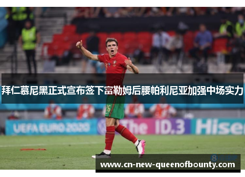拜仁慕尼黑正式宣布签下富勒姆后腰帕利尼亚加强中场实力
