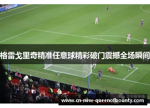 格雷戈里奇精准任意球精彩破门震撼全场瞬间