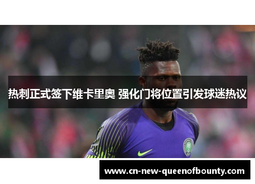 热刺正式签下维卡里奥 强化门将位置引发球迷热议