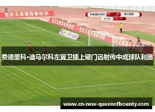 费德里科·迪马尔科左翼卫插上破门远射传中成球队利器