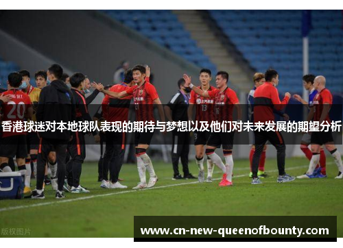 香港球迷对本地球队表现的期待与梦想以及他们对未来发展的期望分析