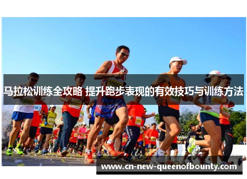 马拉松训练全攻略 提升跑步表现的有效技巧与训练方法