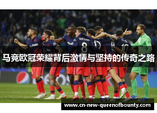 马竞欧冠荣耀背后激情与坚持的传奇之路