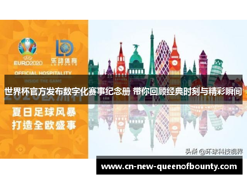 世界杯官方发布数字化赛事纪念册 带你回顾经典时刻与精彩瞬间