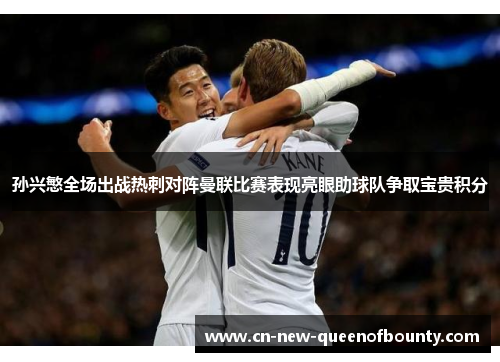 孙兴慜全场出战热刺对阵曼联比赛表现亮眼助球队争取宝贵积分